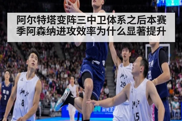 阿尔特塔变阵三中卫体系之后本赛季阿森纳进攻效率为什么显著提升